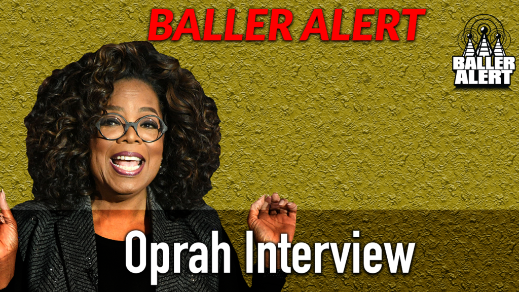 Oprah Interview With Baller Alert