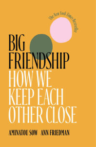 "Big Friendship: How We Keep Each Other Close" by Aminatou Sow and Ann Friedman - Baller Alert "Big Friendship: How We Keep Each Other Close" by Aminatou Sow and Ann Friedman
