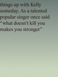 Quote-style image on a teal-to-light gradient background with the text: "things up with Kelly someday. As a talented popular singer once said ‘what doesn’t kill you makes you stronger’"